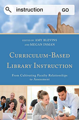 Curriculum-Based Library Instruction: From Cultivating Faculty Relationships to Assessment (Medical Library Association Books)