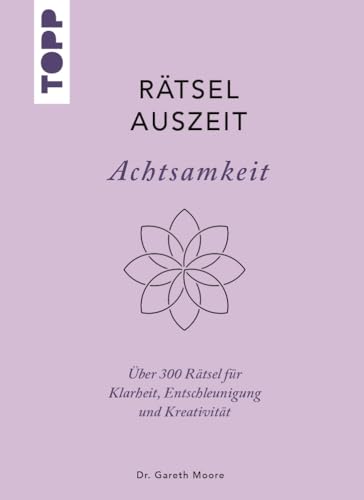 RätselAuszeit – Achtsamkeit. Über 300 Rätsel für Klarheit, Entschleunigung und Kreativität: Aus der erfolgreichen Rätselbuch-Reihe von Bestsellerautor Dr. Gareth Moore