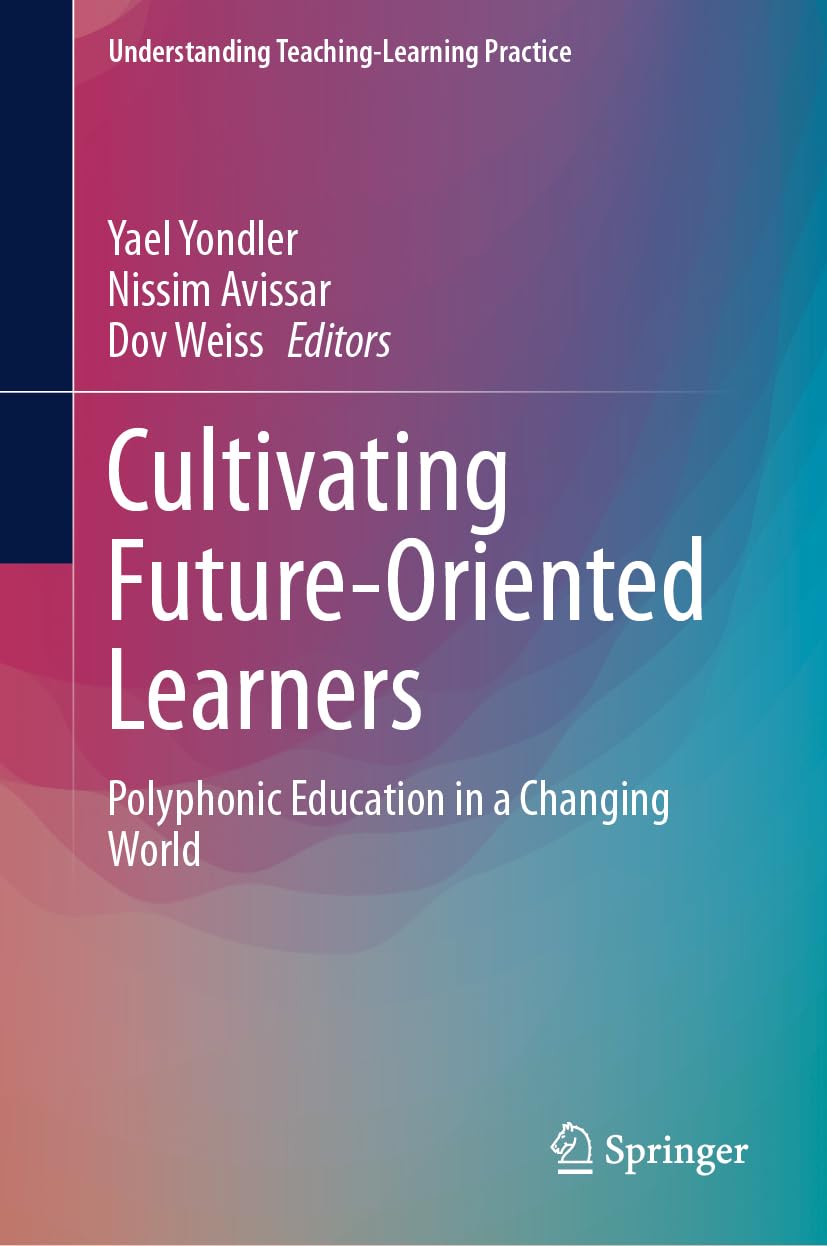 Cultivating Future-Oriented Learners: Polyphonic Education in a Changing World (Understanding Teaching-Learning Practice)