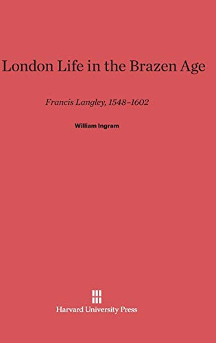 A London Life in the Brazen Age: Francis Langley, 1548-1602