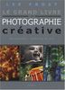Le grand livre de la photographie créative: Techniques et idées de sujets