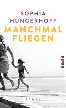 Manchmal fliegen: Roman | Ehrlicher und bewegender Roman über das Mutter-Sein