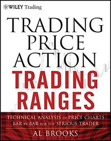 Trading Price Action Trading Ranges: Technical Analysis of Price Charts Bar by Bar for the Serious Trader (Wiley Trading Series)