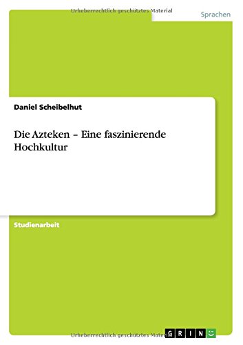 Die Azteken - Eine faszinierende Hochkultur