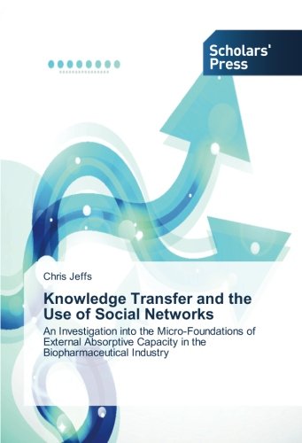 Knowledge Transfer and the Use of Social Networks: An Investigation into the Micro-Foundations of External Absorptive Capacity in the Biopharmaceutical Industry