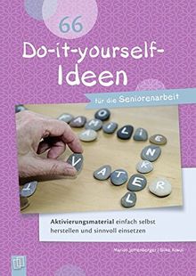 66 Do-it-yourself-Ideen für die Seniorenarbeit: Aktivierungsmaterial einfach selbst herstellen und sinnvoll einsetzen. Praxisratgeber