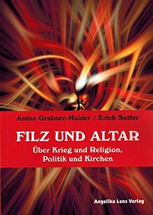 Filz und Altar: Über Krieg und Religion, Politik und Kirchen