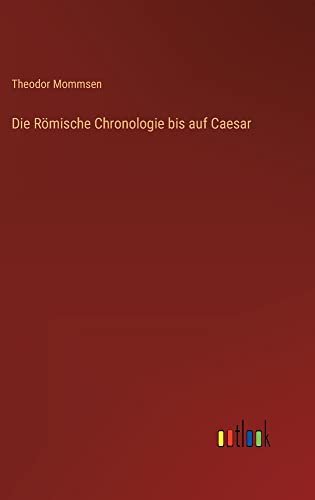 Die Römische Chronologie bis auf Caesar