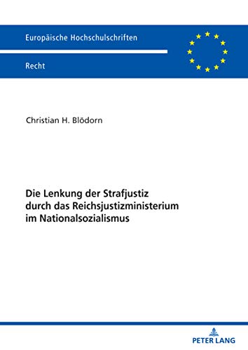 Die Lenkung der Strafjustiz durch das Reichsjustizministerium im Nationalsozialismus (Europäische Hochschulschriften Recht, Band 6211)