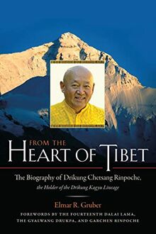 From the Heart of Tibet: The Biography of Drikung Chetsang Rinpoche, the Holder of the Drikung Kagyu Lineage