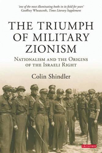 The Triumph of Military Zionism: Nationalism and the Origins of the Israeli Right (International Library of Political Studies)