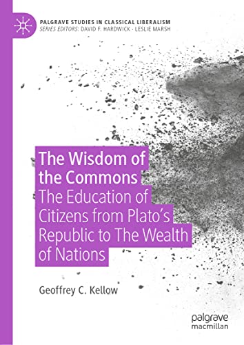 The Wisdom of the Commons: The Education of Citizens from Plato’s Republic to The Wealth of Nations (Palgrave Studies in Classical Liberalism)