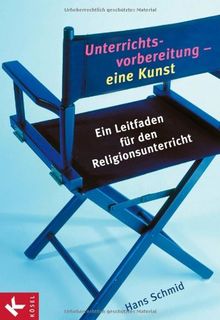 Unterrichtsvorbereitung - eine Kunst: Ein Leitfaden für den Religionsunterricht