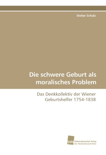 Die schwere Geburt als moralisches Problem: Das Denkkollektiv der Wiener Geburtshelfer 1754-1838