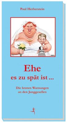 Ehe es zu spät ist ...: Die letzten Warnungen an den Junggesellen
