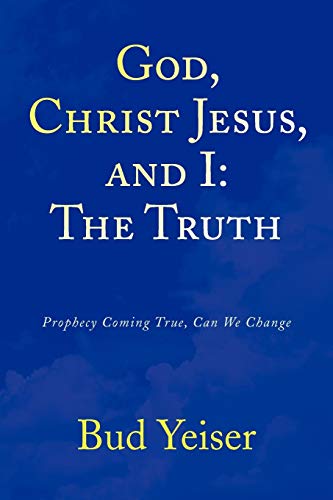 GOD, CHRIST JESUS, AND I:THE TRUTH: Prophecy Coming True, Can We Change