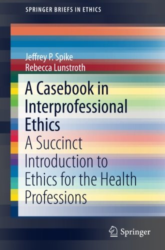 A Casebook in Interprofessional Ethics: A Succinct Introduction to Ethics for the Health Professions (SpringerBriefs in Ethics)
