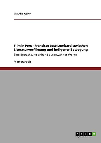 Film in Peru - Francisco José Lombardi zwischen Literaturverfilmung und indigener Bewegung: Eine Betrachtung anhand ausgewählter Werke