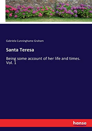 Santa Teresa: Being some account of her life and times. Vol. 1