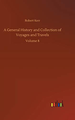A General History and Collection of Voyages and Travels: Volume 8