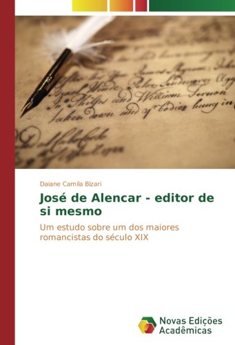 José de Alencar - editor de si mesmo: Um estudo sobre um dos maiores romancistas do século XIX
