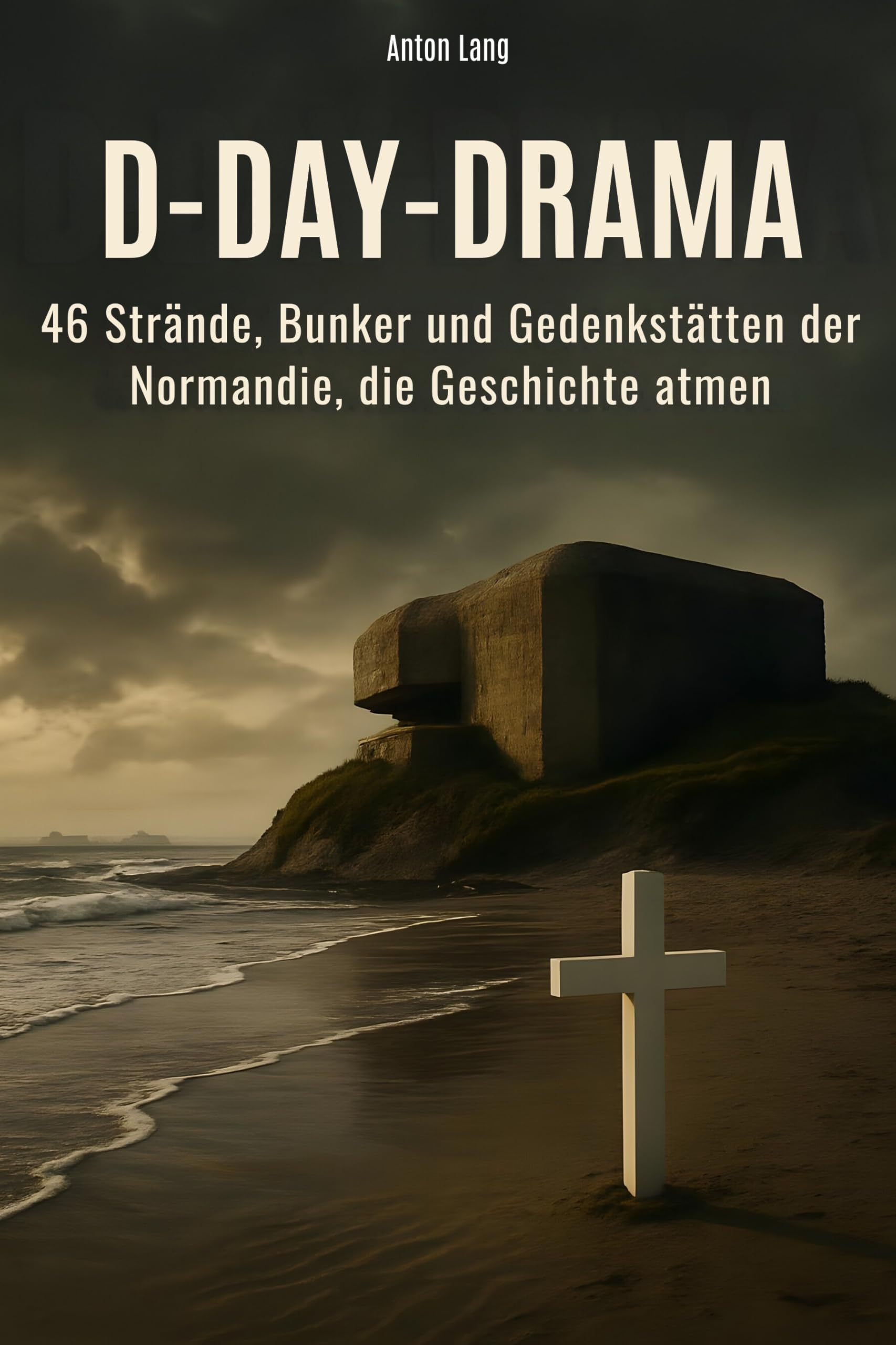 D-Day-Drama: 46 Strände, Bunker und Gedenkstätten der Normandie, die Geschichte atmen