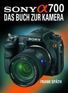 Sony Alpha 700: Das Buch zur Kamera