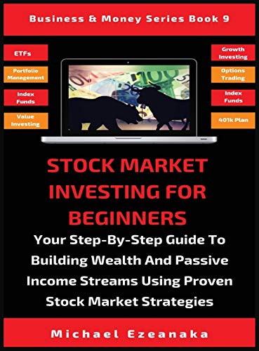 Stock Market Investing For Beginners: Your Step-By-Step Guide To Building Wealth And Passive Income Streams Using Proven Stock Market Strategies (Business & Money Serie, Band 9)
