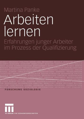 Arbeiten lernen: Erfahrungen junger Arbeiter im Prozess der Qualifizierung (Forschung Soziologie)