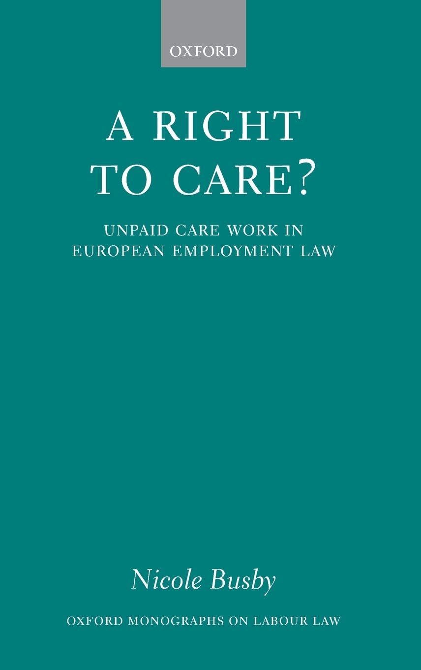 RIGHT TO CARE OLL C: Unpaid Care Work in European Employment Law (Oxford Labour Law)