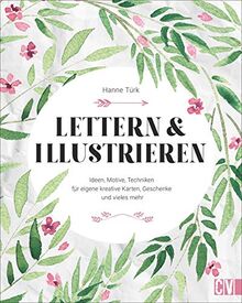 Lettern & Illustrieren: Ideen, Motive, Techniken für eigene kreative Karten, Geschenke und vieles mehr