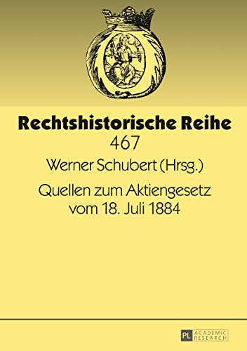Quellen zum Aktiengesetz vom 18. Juli 1884 (Rechtshistorische Reihe)