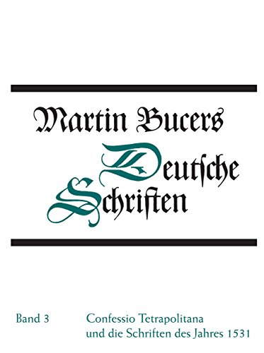 Confessio Tetrapolitana und die Schriften des Jahres 1531 (Martin Bucers Deutsche Schriften, Band 3)