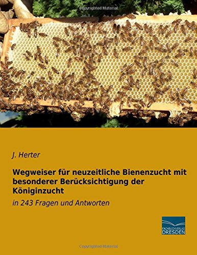 Wegweiser fuer neuzeitliche Bienenzucht mit besonderer Beruecksichtigung der Koeniginzucht: in 243 Fragen und Antworten