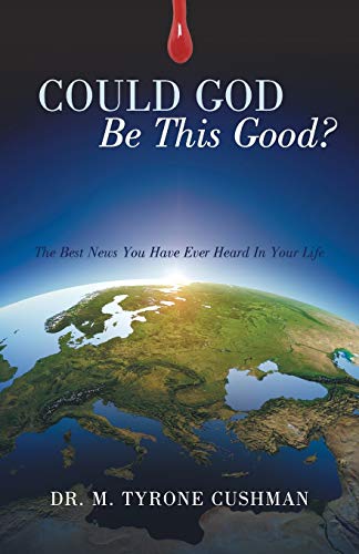 Could God Be This Good?: The Best News You Have Ever Heard In Your Life