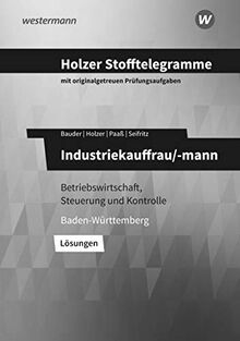 Holzer Stofftelegramme Baden-Württemberg – Industriekauffrau/-mann: Betriebswirtschaft, Steuerung und Kontrolle: Lösungen: Betriebswirtschaft und Steuerung und Kontrolle