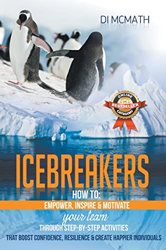 Icebreakers: How to Empower, Inspire and Motivate Your Team, Through Step-by-Step Activities That Boost Confidence, Resilience and Create Happier Individuals