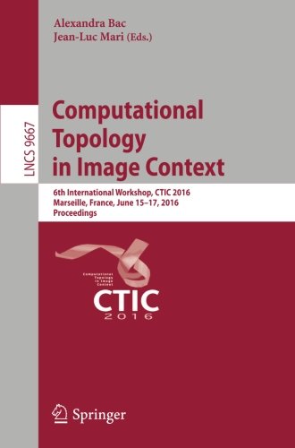 Computational Topology in Image Context: 6th International Workshop, CTIC 2016, Marseille, France, June 15-17, 2016, Proceedings (Lecture Notes in Computer Science)