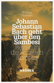 Johann Sebastian Bach geht über den Sambesi: Reisen in die Schatten Europas