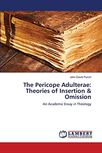 The Pericope Adulterae: Theories of Insertion & Omission: An Academic Essay in Theology