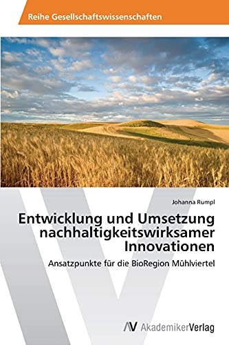 Entwicklung und Umsetzung nachhaltigkeitswirksamer Innovationen: Ansatzpunkte für die BioRegion Mühlviertel