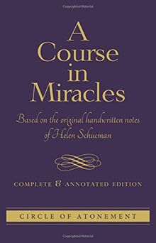 COURSE IN MIRACLES: Based On The Original Handwritten Notes Of Helen Schucman--Complete & Annotated Edition