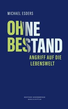 Ohne Bestand: Angriff auf die Lebenswelt (Edition Sonderwege bei Manuscriptum)