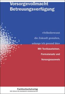 Vorsorgevollmacht - Betreuungsverfügung. "Selbstbewusst die Zukunft gestalten, solange ich gesund bin". Mit Formularsatz und Versorungsausweis
