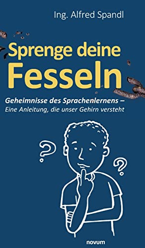 Sprenge deine Fesseln: Geheimnisse des Sprachenlernens – Eine Anleitung, die unser Gehirn versteht