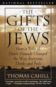 The Gifts of the Jews: How a Tribe of Desert Nomads Changed the Way Everyone Thinks and Feels (Hinges of History)