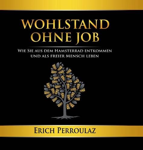 Wohlstand ohne Job: Wie Sie aus dem Hamsterrad entkommen und als freier Mensch leben