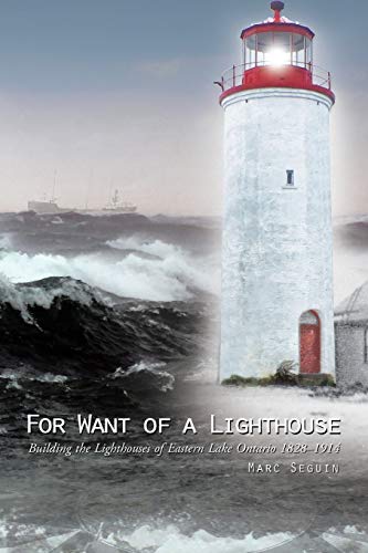 For Want of a Lighthouse: Building the Lighthouses of Eastern Lake Ontario 18281914