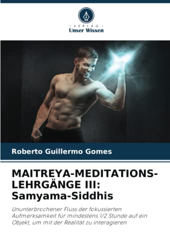 MAITREYA-MEDITATIONS-LEHRGÄNGE III: Samyama-Siddhis: Ununterbrochener Fluss der fokussierten Aufmerksamkeit für mindestens 1/2 Stunde auf ein Objekt, um mit der Realität zu interagieren