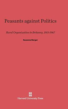 Peasants against Politics: Rural Organization in Britanny, 1911-1967